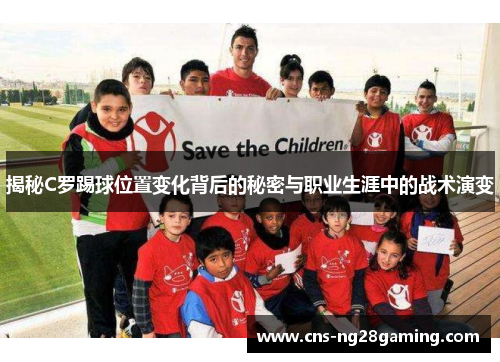 揭秘C罗踢球位置变化背后的秘密与职业生涯中的战术演变