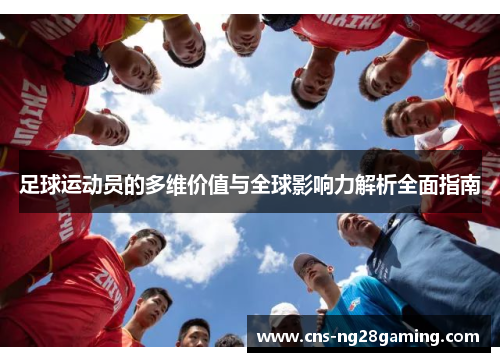 足球运动员的多维价值与全球影响力解析全面指南