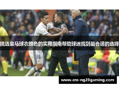 挑选皇马球衣颜色的实用指南帮助球迷找到最合适的选择