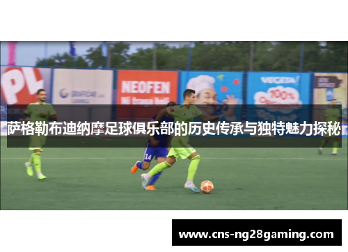萨格勒布迪纳摩足球俱乐部的历史传承与独特魅力探秘
