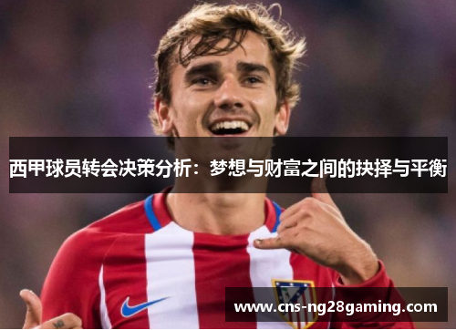 西甲球员转会决策分析：梦想与财富之间的抉择与平衡