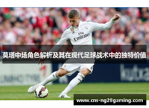 莫塔中场角色解析及其在现代足球战术中的独特价值 莫塔中场角色解析及其在现代足球战术中的独特价值