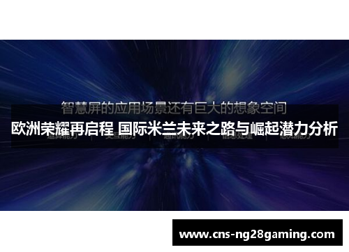 欧洲荣耀再启程 国际米兰未来之路与崛起潜力分析