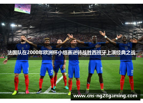 法国队在2000年欧洲杯小组赛逆转战胜西班牙上演经典之战