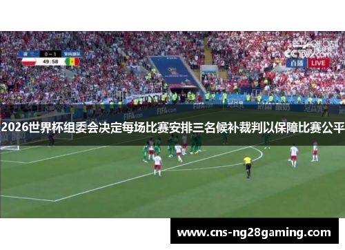 2026世界杯组委会决定每场比赛安排三名候补裁判以保障比赛公平 2026世界杯组委会决定每场比赛安排三名候补裁判以保障比赛公平