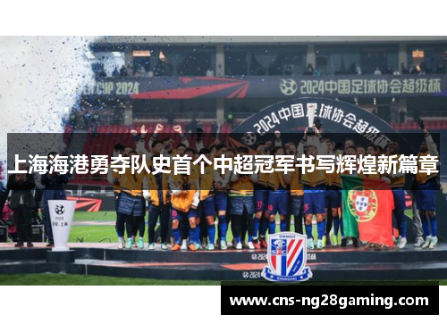 上海海港勇夺队史首个中超冠军书写辉煌新篇章 上海海港勇夺队史首个中超冠军书写辉煌新篇章