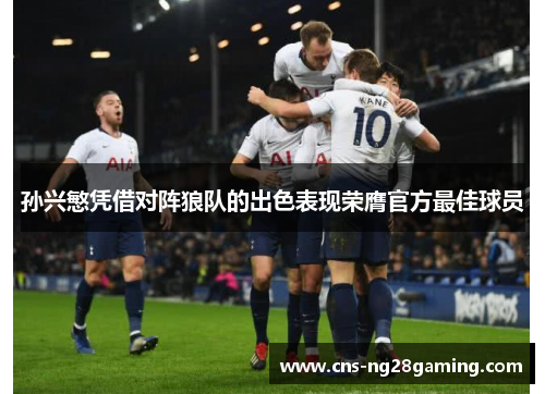 孙兴慜凭借对阵狼队的出色表现荣膺官方最佳球员 孙兴慜凭借对阵狼队的出色表现荣膺官方最佳球员